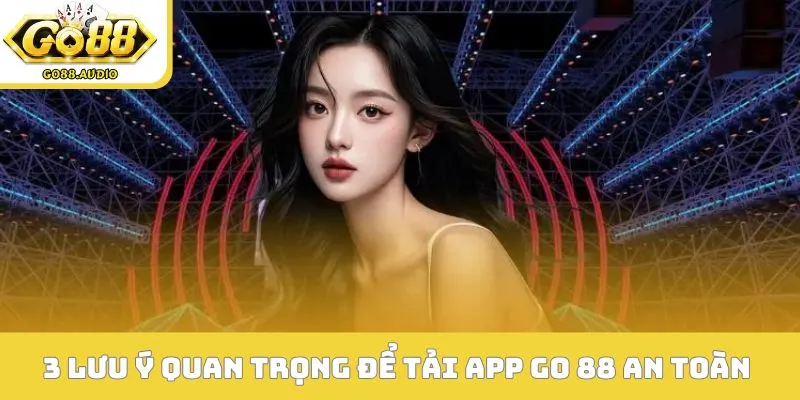 3 điểm lưu ý quan trọng để tải app GO 88 an toàn