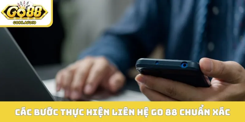 Các bước thực hiện liên hệ Go 88 chuẩn xác