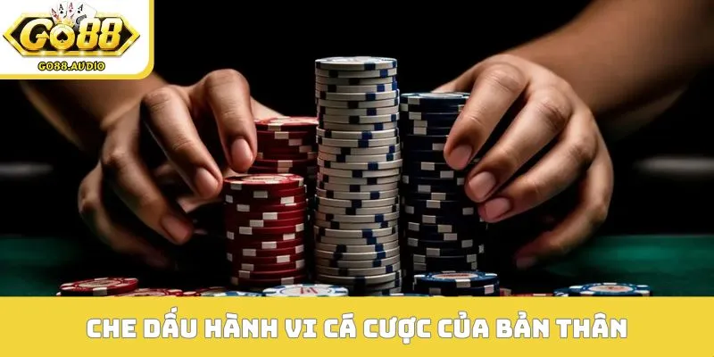 Che dấu hành vi cá cược của bản thân