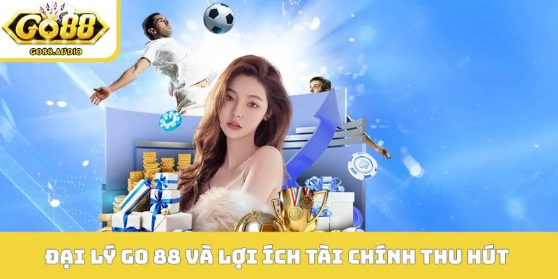 Đại lý GO 88 mức hoa hồng và lợi ích tài chính thu hút