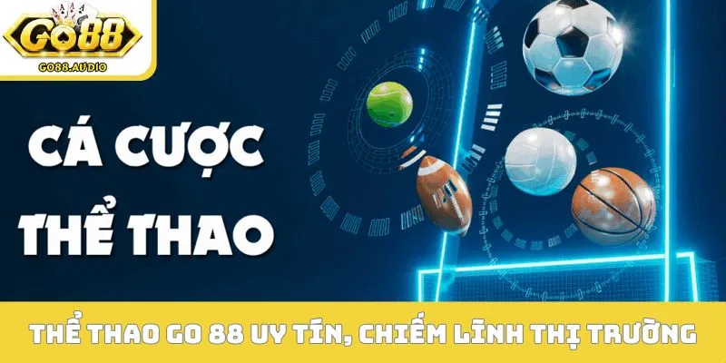 Thể thao GO 88 uy tín, chiếm lĩnh thị trường