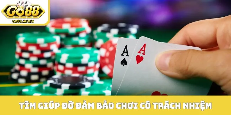 Tìm giúp đỡ cần thiết đảm bảo chơi có trách nhiệm
